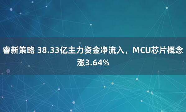 睿新策略 38.33亿主力资金净流入，MCU芯片概念涨3.64%